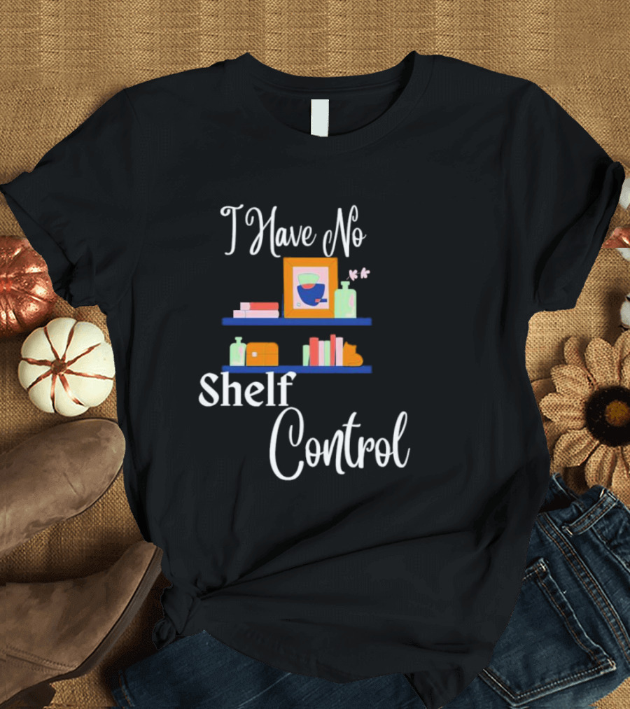 I Have No Shelf Control Books with Colorful Shelf Items T-Shirt
