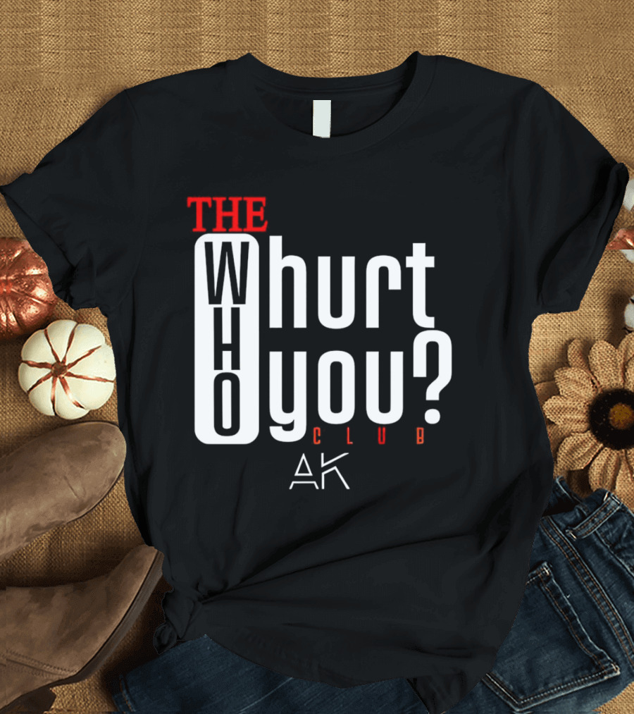 THE WHO WHURT YOU CLUB AK T-Shirt