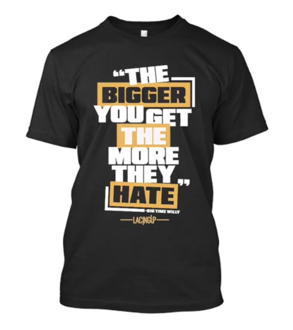 The Bigger You Get The More They Hate Big Time Willy Lacing Up T-Shirt