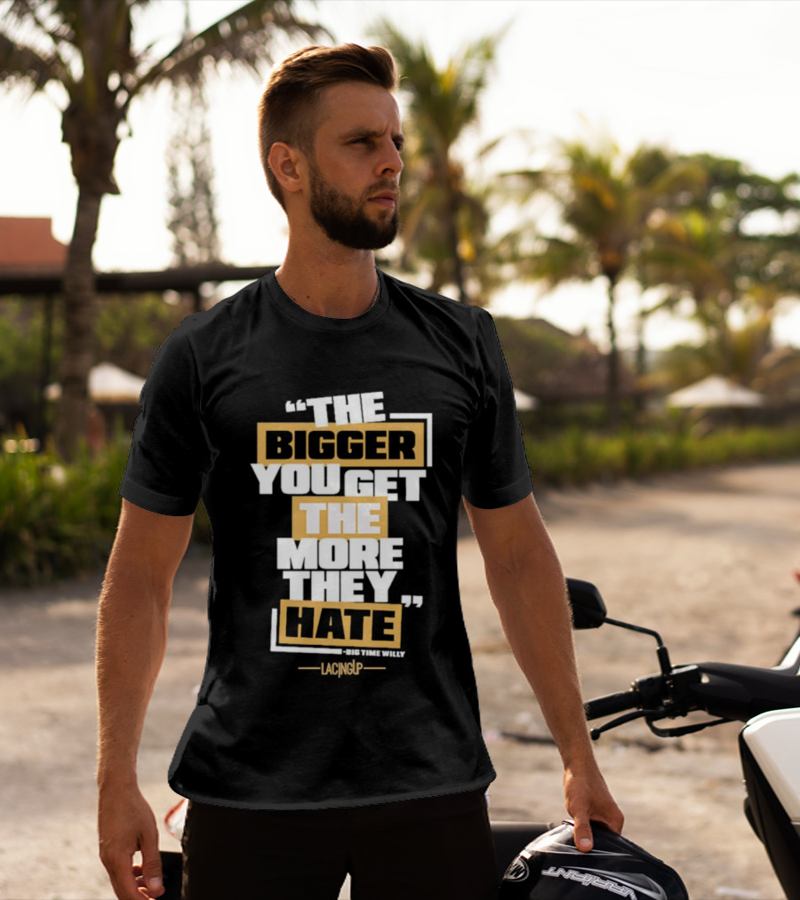 The Bigger You Get The More They Hate Big Time Willy Lacing Up T-Shirt