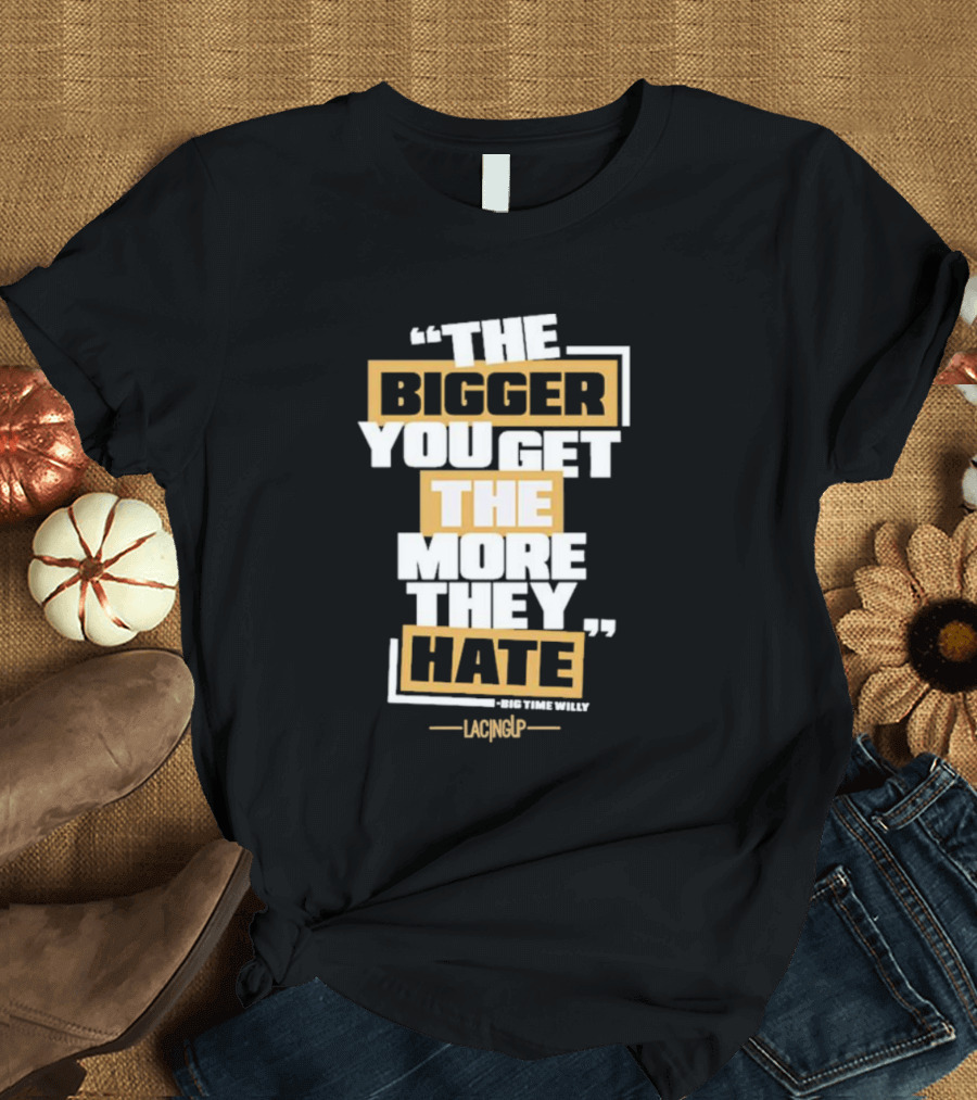 The Bigger You Get The More They Hate Big Time Willy Lacing Up T-Shirt