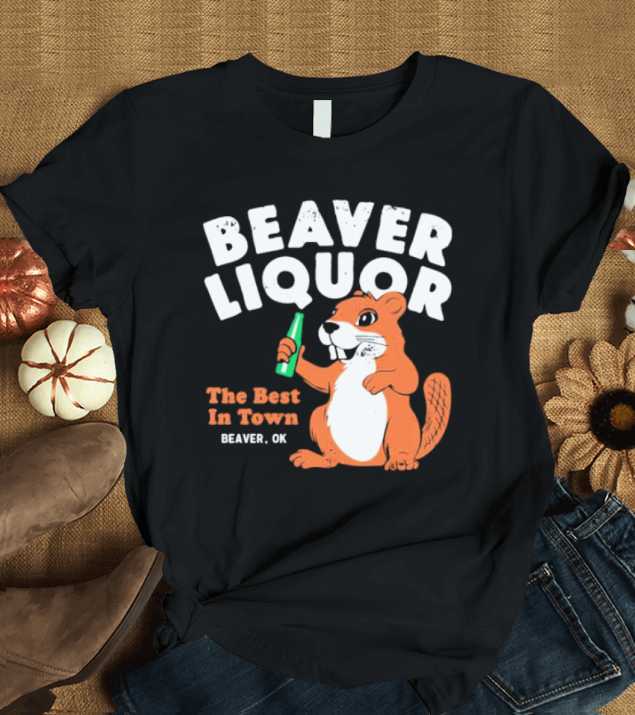 Beaver Liquor The Best In Town Beaver OK T-Shirt