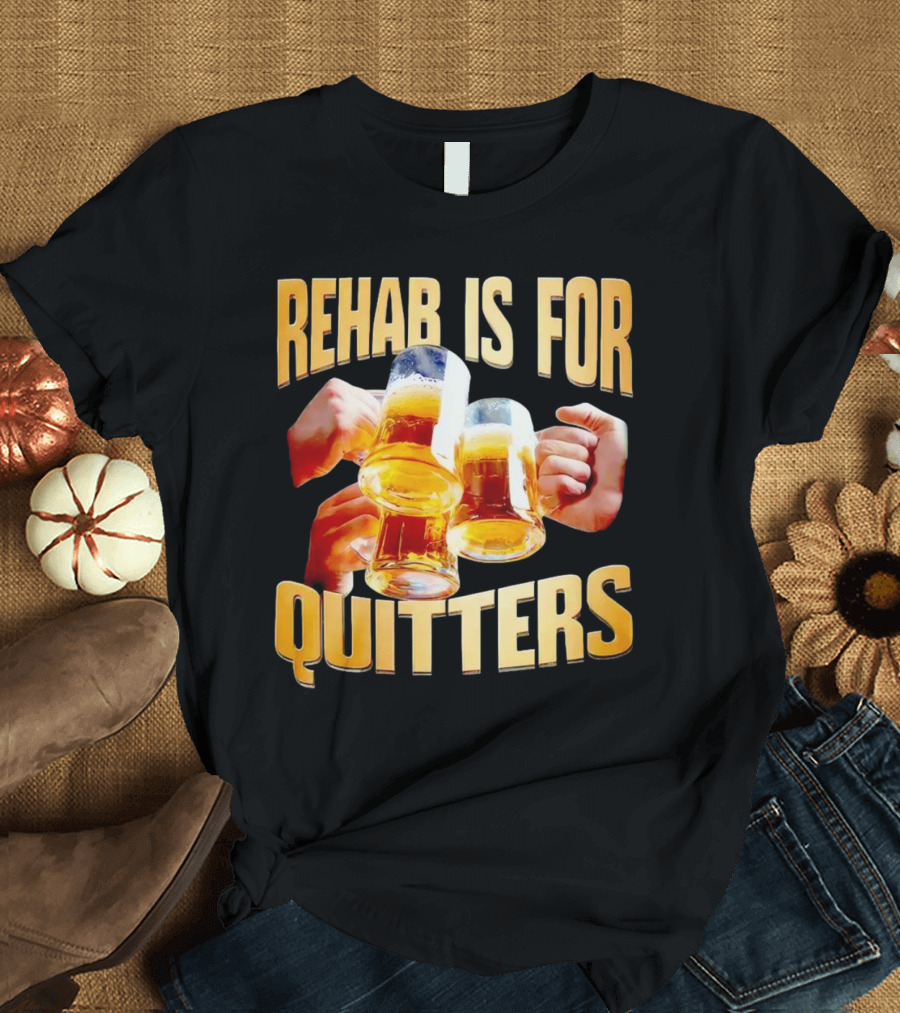 Rehab Is for Quitters Beer Mugs Cheers T-Shirt