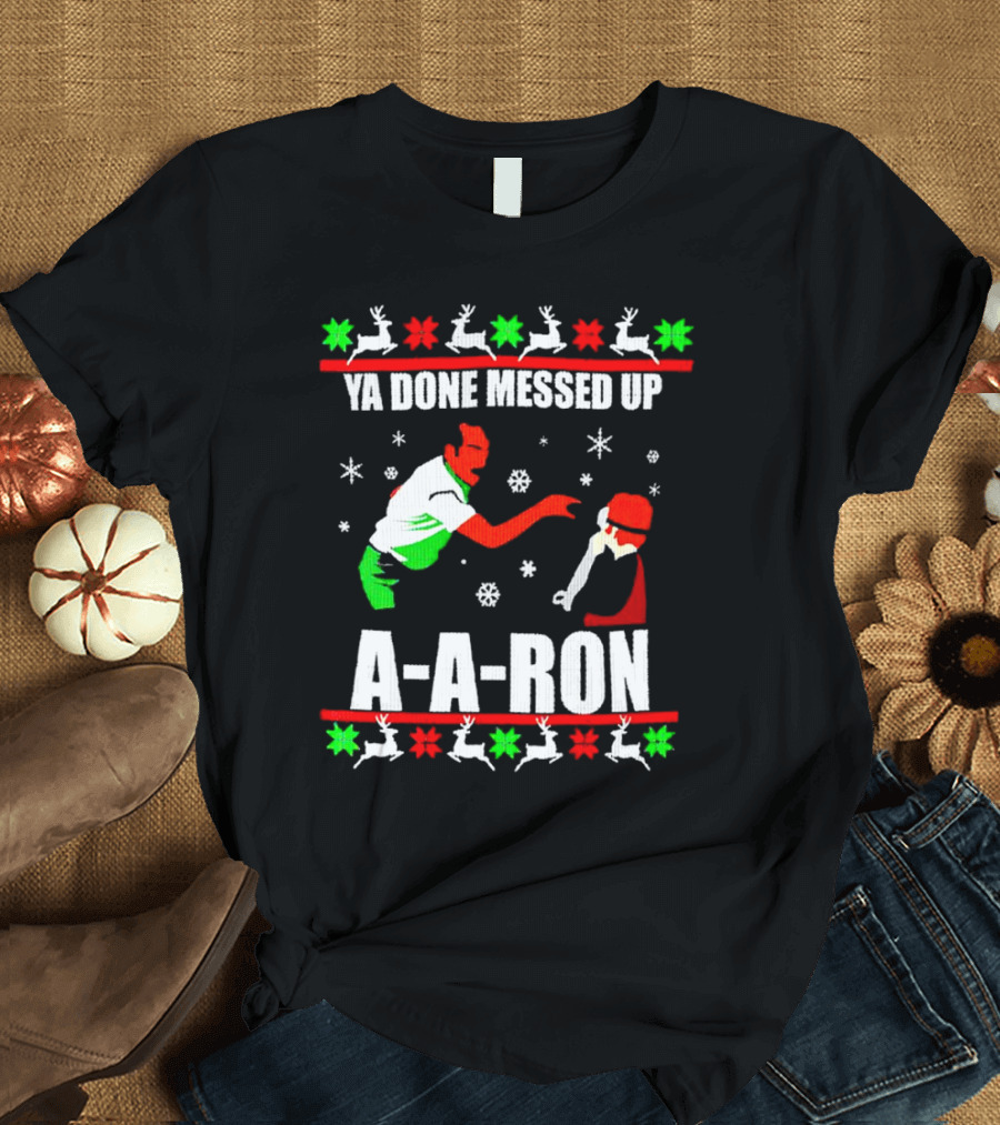 Ya Done Messed Up A-A-Ron Christmas Ugly Sweater Reindeer Snowflakes T-Shirt