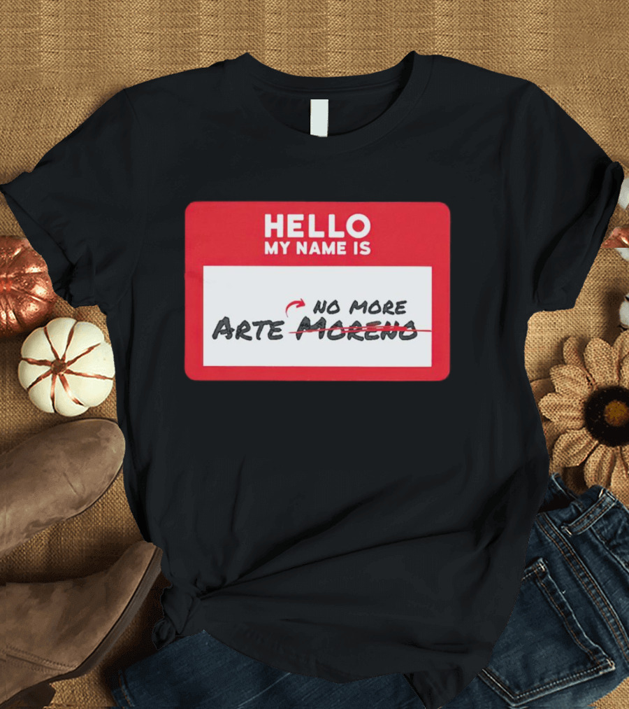 Hello My Name Is No More Arte Moreno T-Shirt