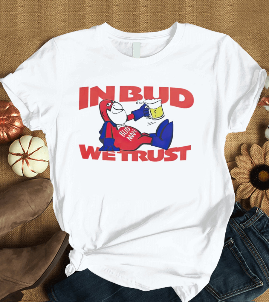 In Bud We Trust Bud Man T-Shirt