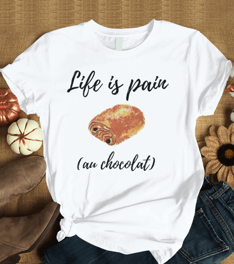 Life Is Pain Au Chocolat Pastry Humor T-Shirt