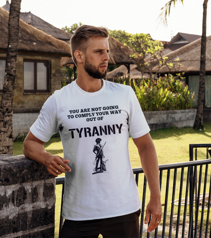 You Are Not Going To Comply Your Way Out Of Tyranny Revolutionary Soldier T-Shirt