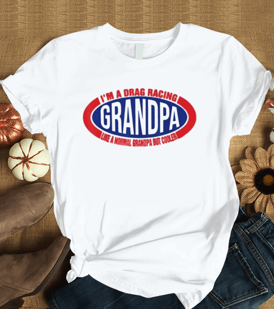 I’m a Drag Racing Grandpa Like a Normal Grandpa but Cooler T-Shirt