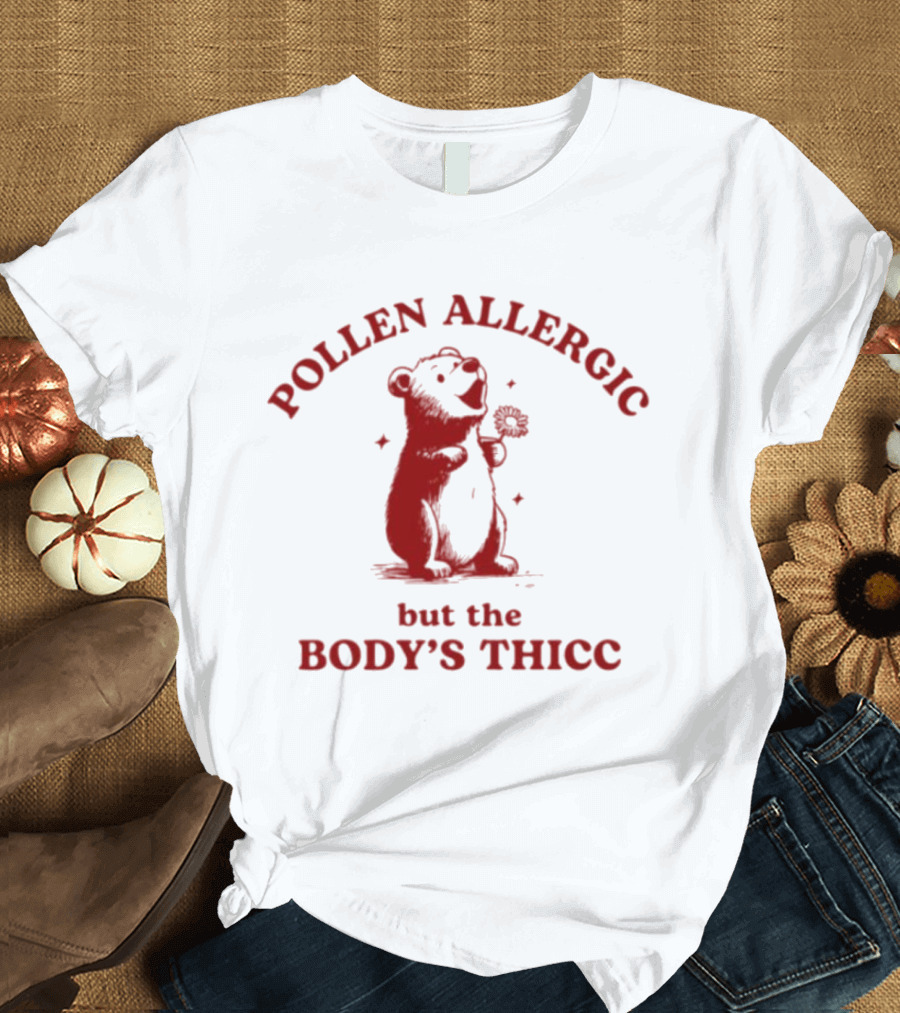 Pollen Allergic But the Body's Thicc Bear Holding a Flower T-Shirt