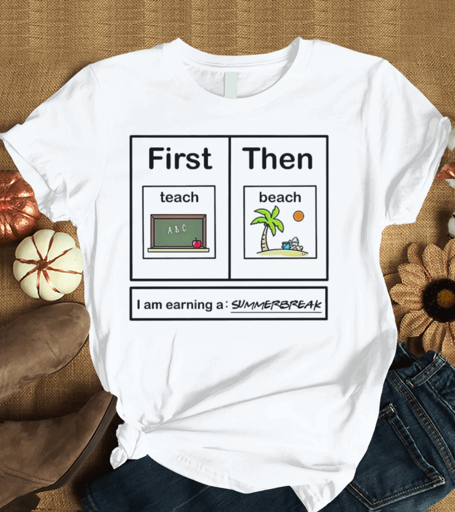 First Teach Then Beach I Am Earning a Summer Break T-Shirt