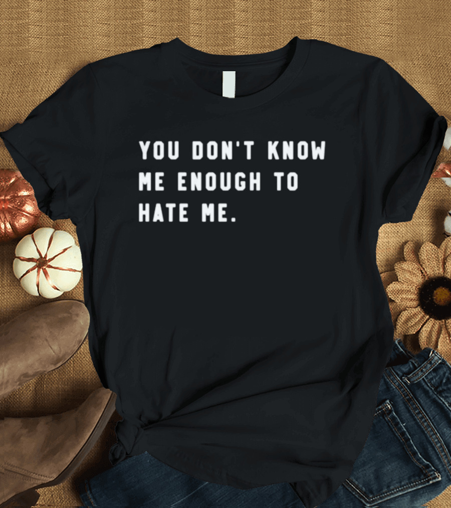Calebplant Wearing You Don't Know Me Enough To Hate Me T-Shirt