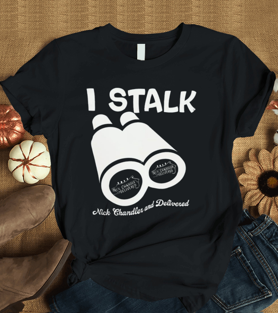 I Stalk Nick Chandler and Delivered Binoculars T-Shirt