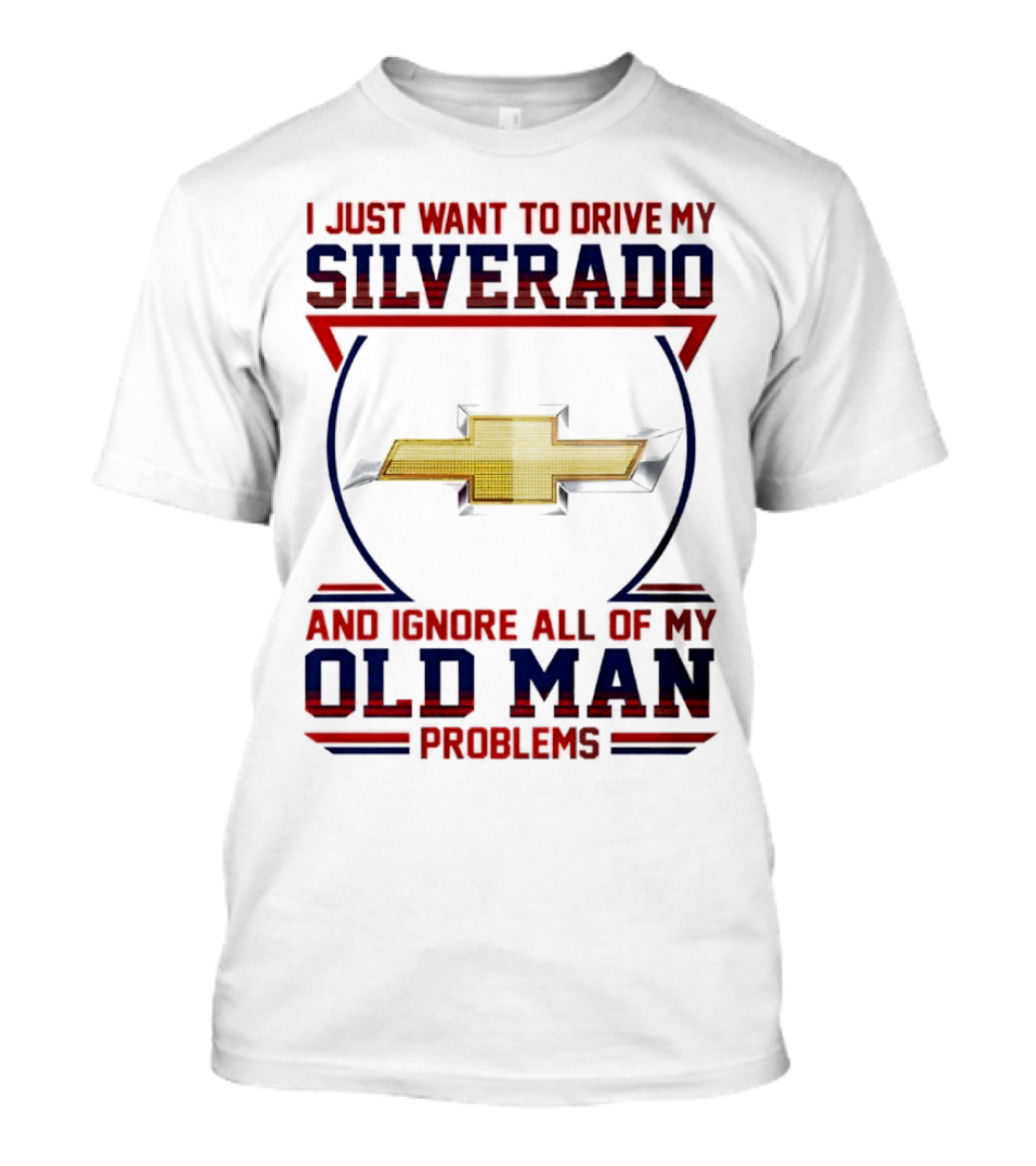 I Just Want To Drive My Chevrolet Silverado And Ignore All Of My Old Man Problems T-Shirt