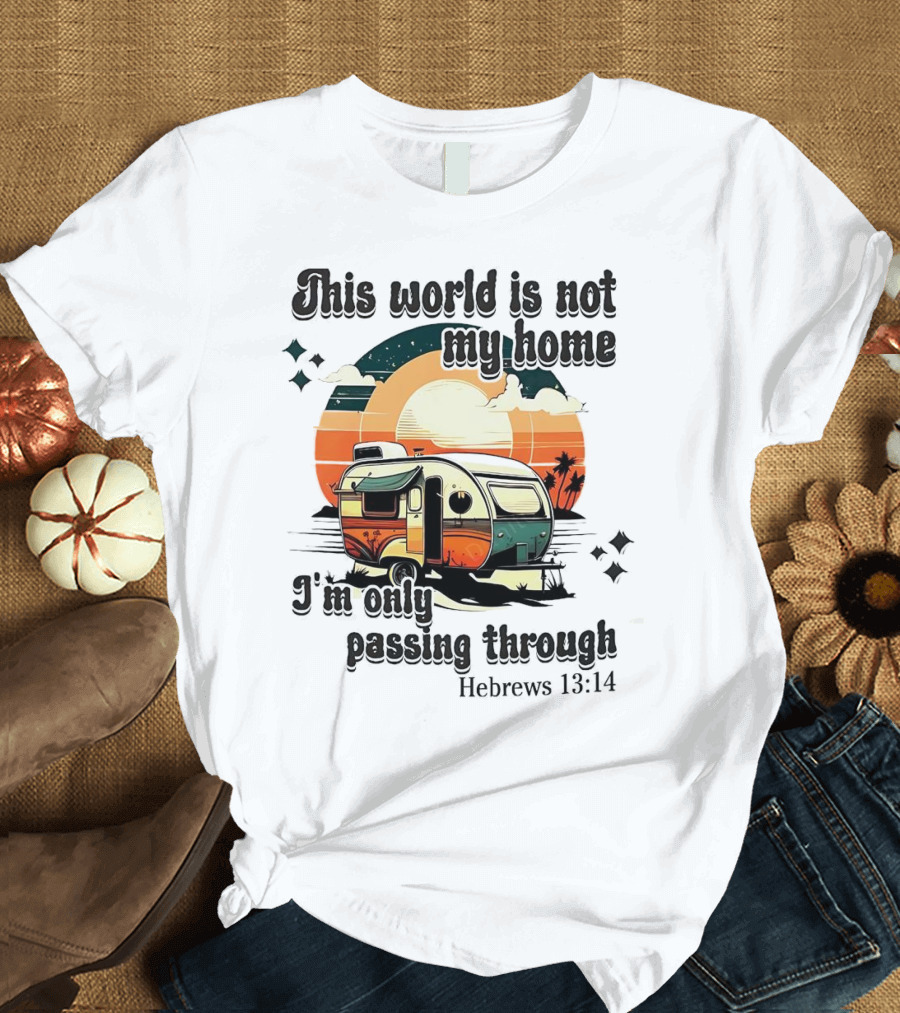 This World Is Not My Home I'm Only Passing Through Hebrews 13:14 Vintage Camper Sunset T-Shirt