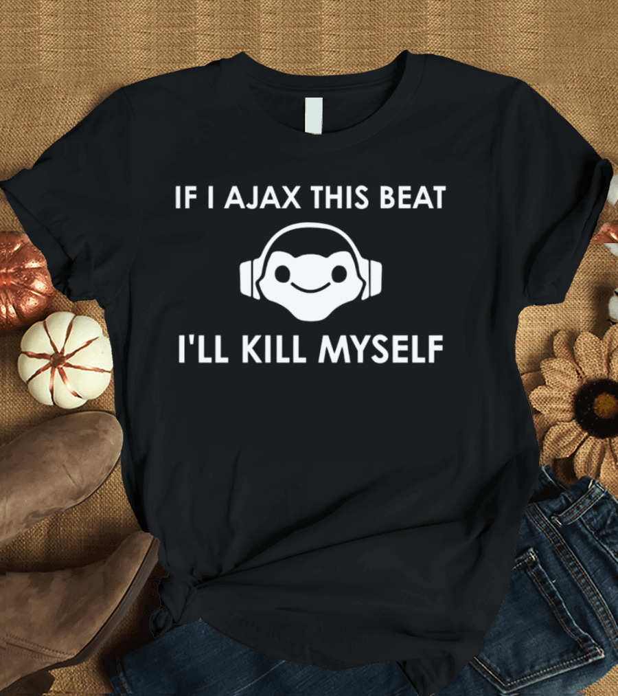 If I Ajax This Beat I’ll Kill Myself Headphones T-Shirt