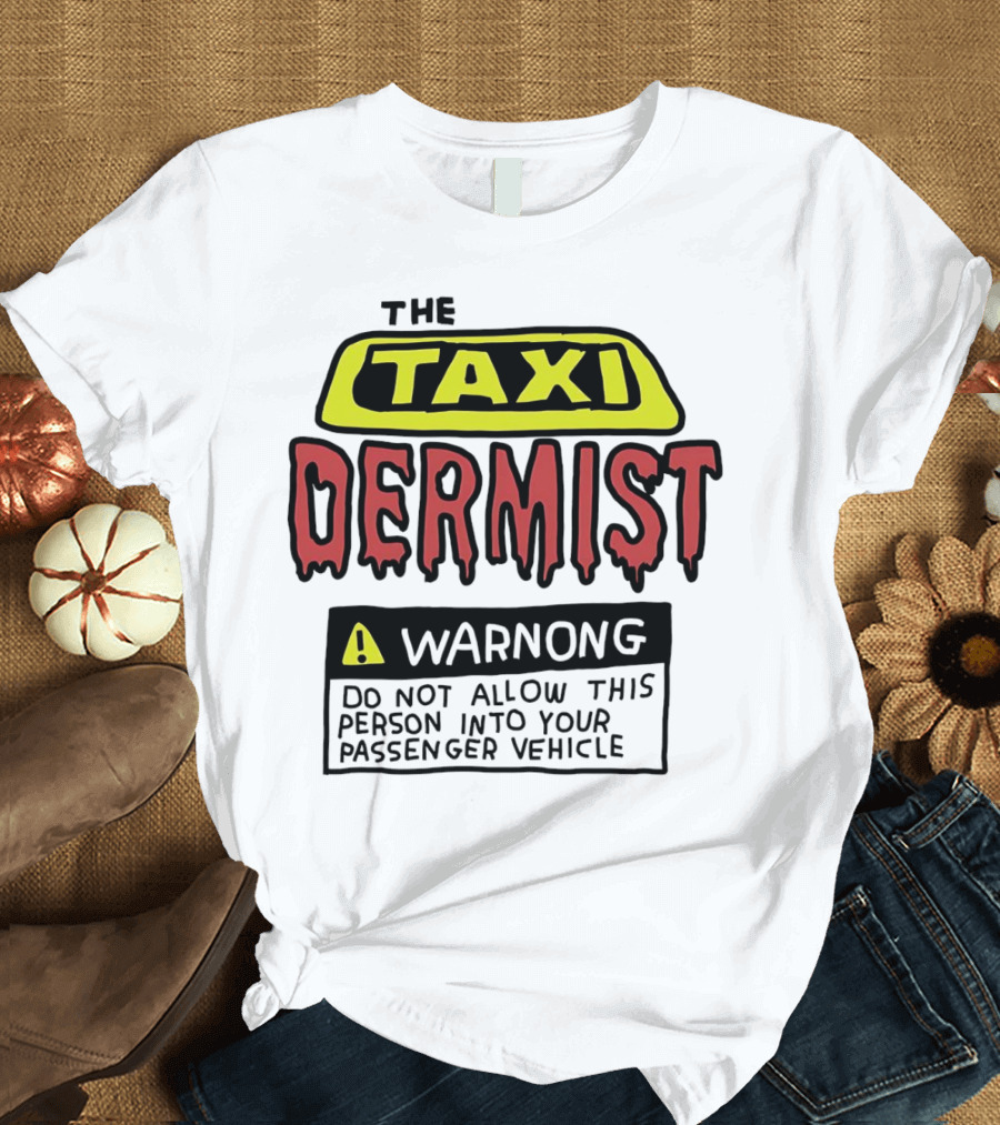 The Taxi Dermist Warning Do Not Allow This Person Into Your Passenger Vehicle T-Shirt