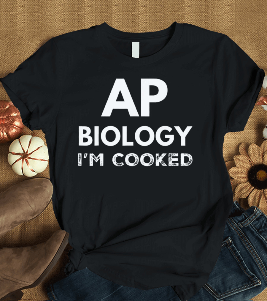 AP Biology I'm Cooked Exam Stress Humor T-Shirt