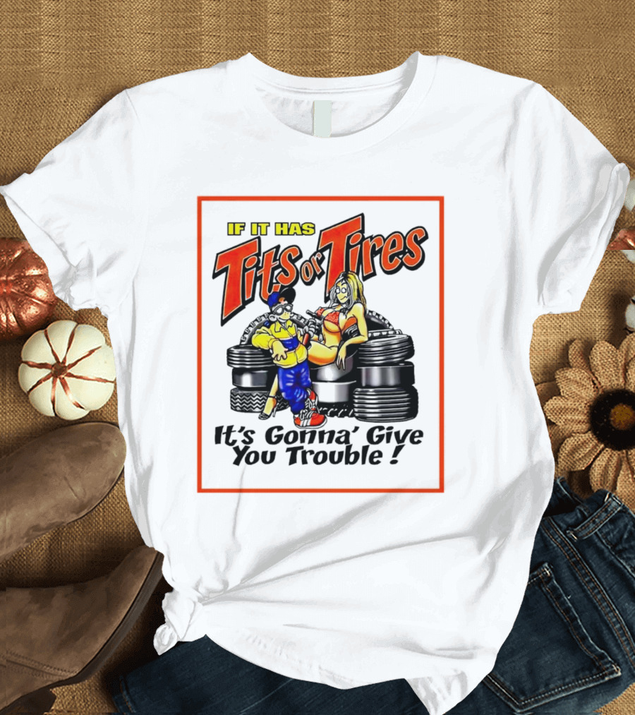 If It Has Tits or Tires It's Gonna' Give You Trouble Comic T-Shirt