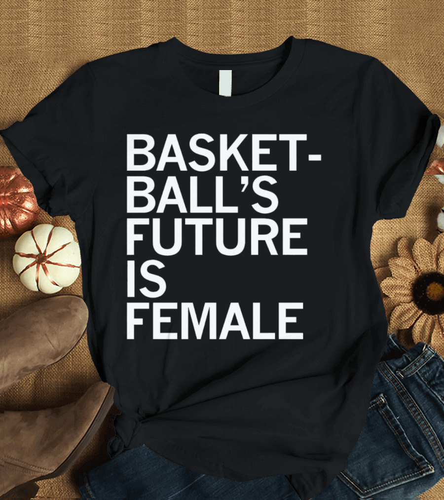 Basketball’s Future Is Female Empowerment Movement T-Shirt