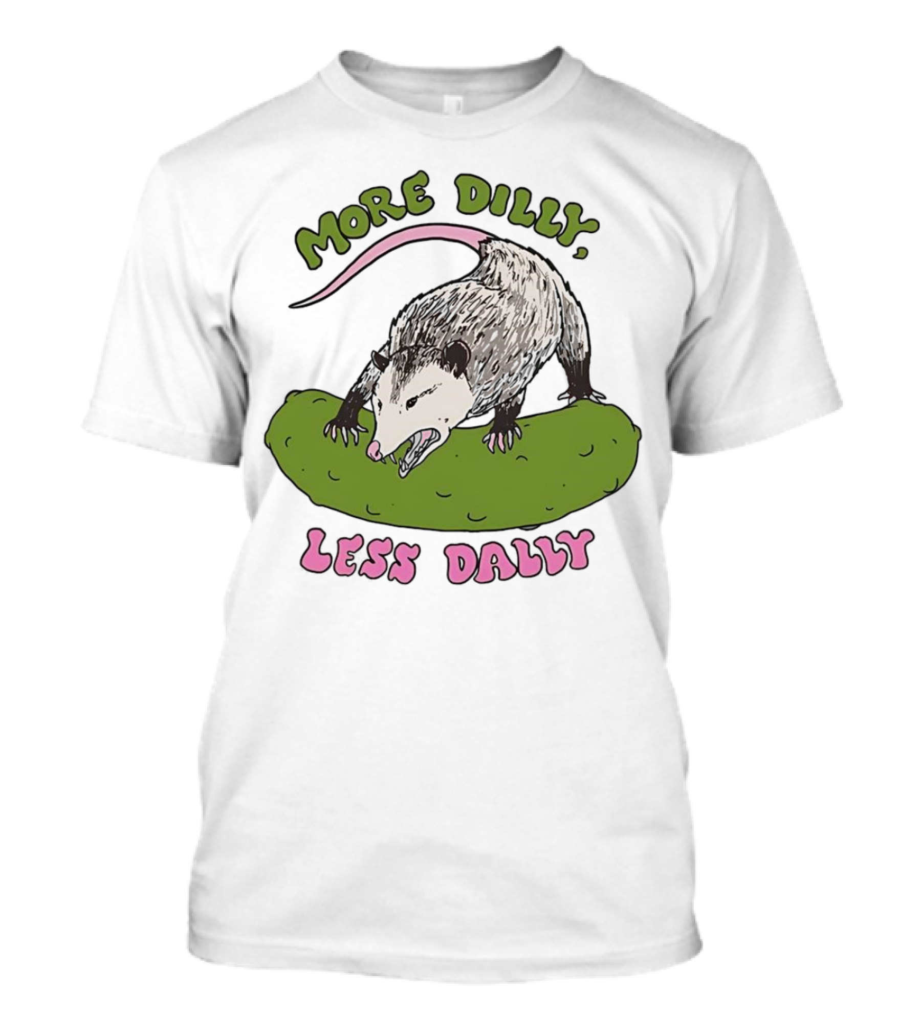 More Dilly Less Dally Opossum With Dill Pickle T-Shirt
