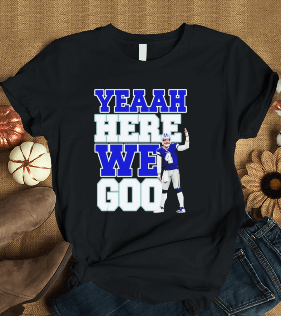 Yeaah Here We Goo Dak Prescott Cowboys T-Shirt