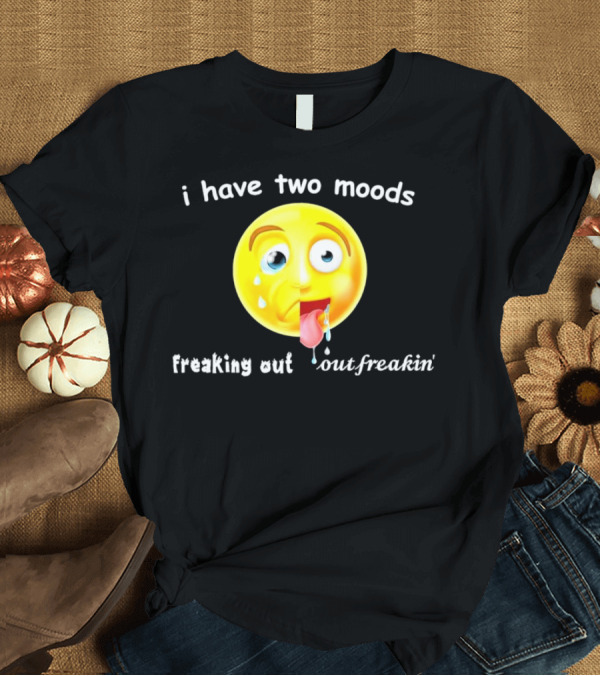 T-Shirt: i have two moods freaking out out freakin’ emoji T-Shirt i have two moods freaking out out freakin’ emoji T-Shirt