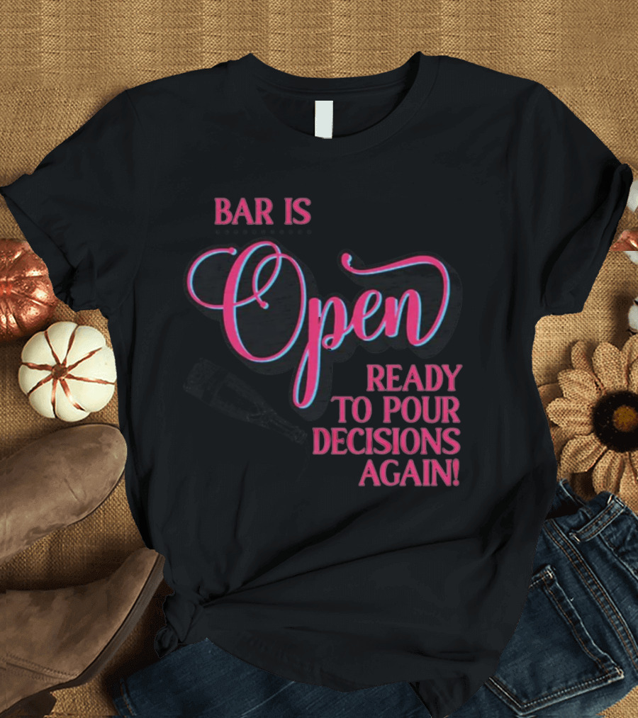 Bar Is Open Ready to Pour Decisions Again Bottle T-Shirt
