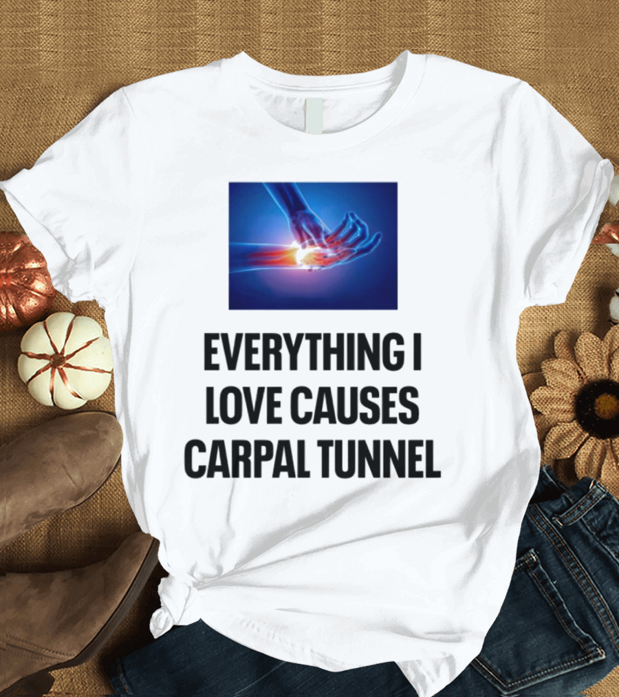 Everything I Love Causes Carpal Tunnel Illuminated X-Ray Hand T-Shirt