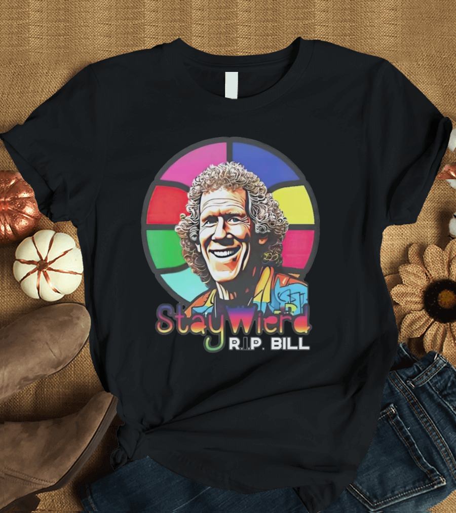 Stay Weird R.I.P. Bill 1952-2024 T-Shirt