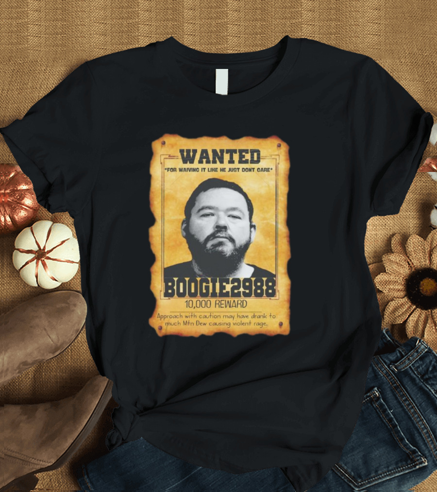 Wanted Boogie2988 For Waving It Like He Just Don't Care 10000 Reward Mtn Dew Causing Violent Rage T-Shirt