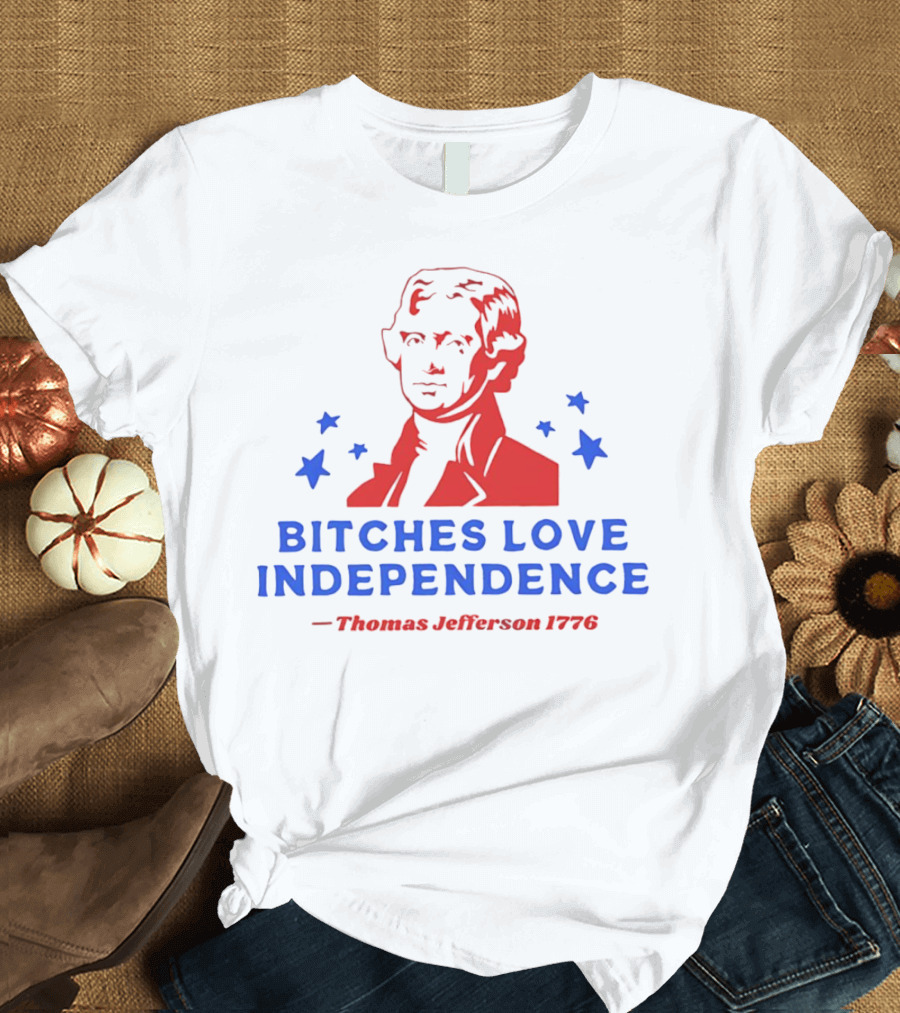 Bitches Love Independence Thomas Jefferson 1776 Red Blue Stars T-Shirt