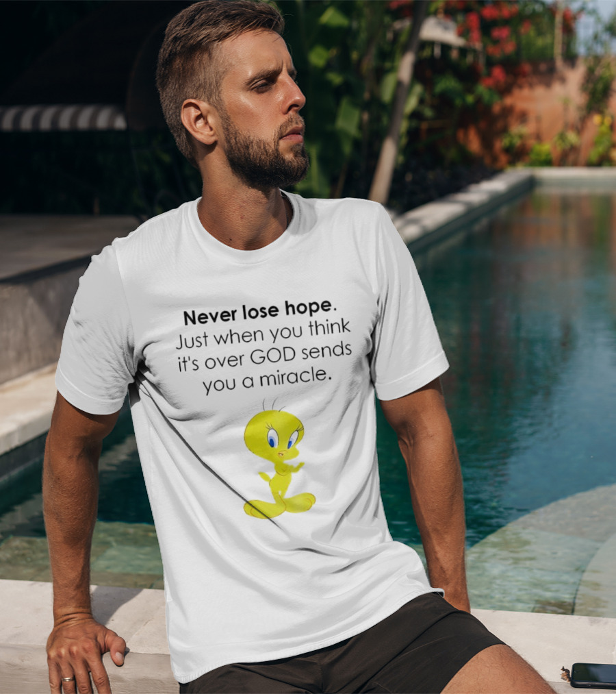 Never Lose Hope Just When You Think It's Over God Sends You A Miracle Tweety T-Shirt