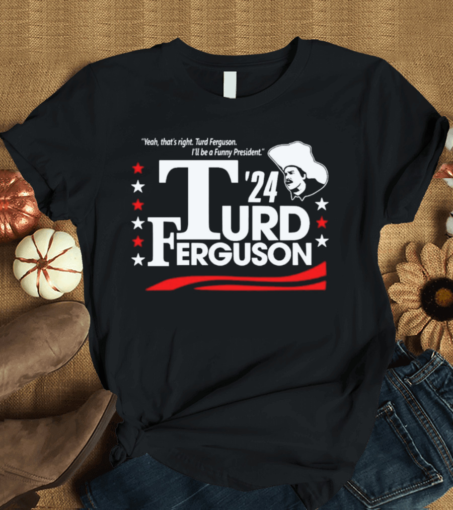 Yeah That’s Right Turd Ferguson I'll Be a Funny President '24 Bold Text Red White Stars Cowboy Hat T-Shirt