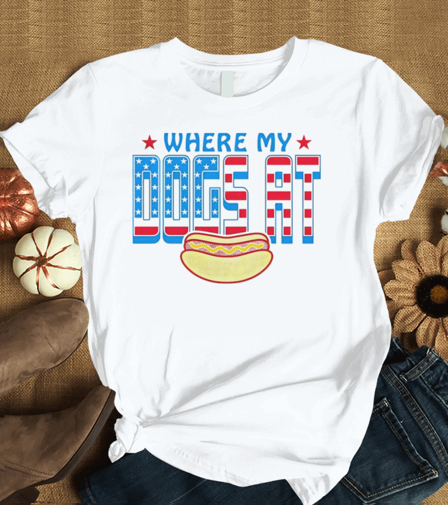 WHERE MY DOGS AT American Hot Dog T-Shirt