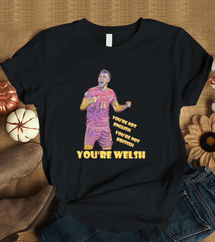 YOU'RE NOT ENGLISH YOU'RE NOT BRITISH YOU'RE WELSH Football Player 16 T-Shirt