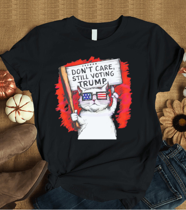 T-Shirt: Don't Care Still Voting Trump Patriotic Cat with American Flag Glasses and Sign T-Shirt Don't Care Still Voting Trump Patriotic Cat with American Flag Glasses and Sign T-Shirt
