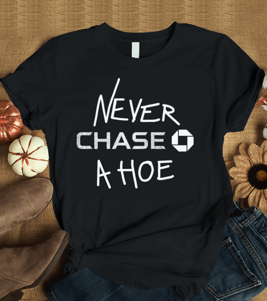 Never Chase a Hoe Chase Bank T-Shirt