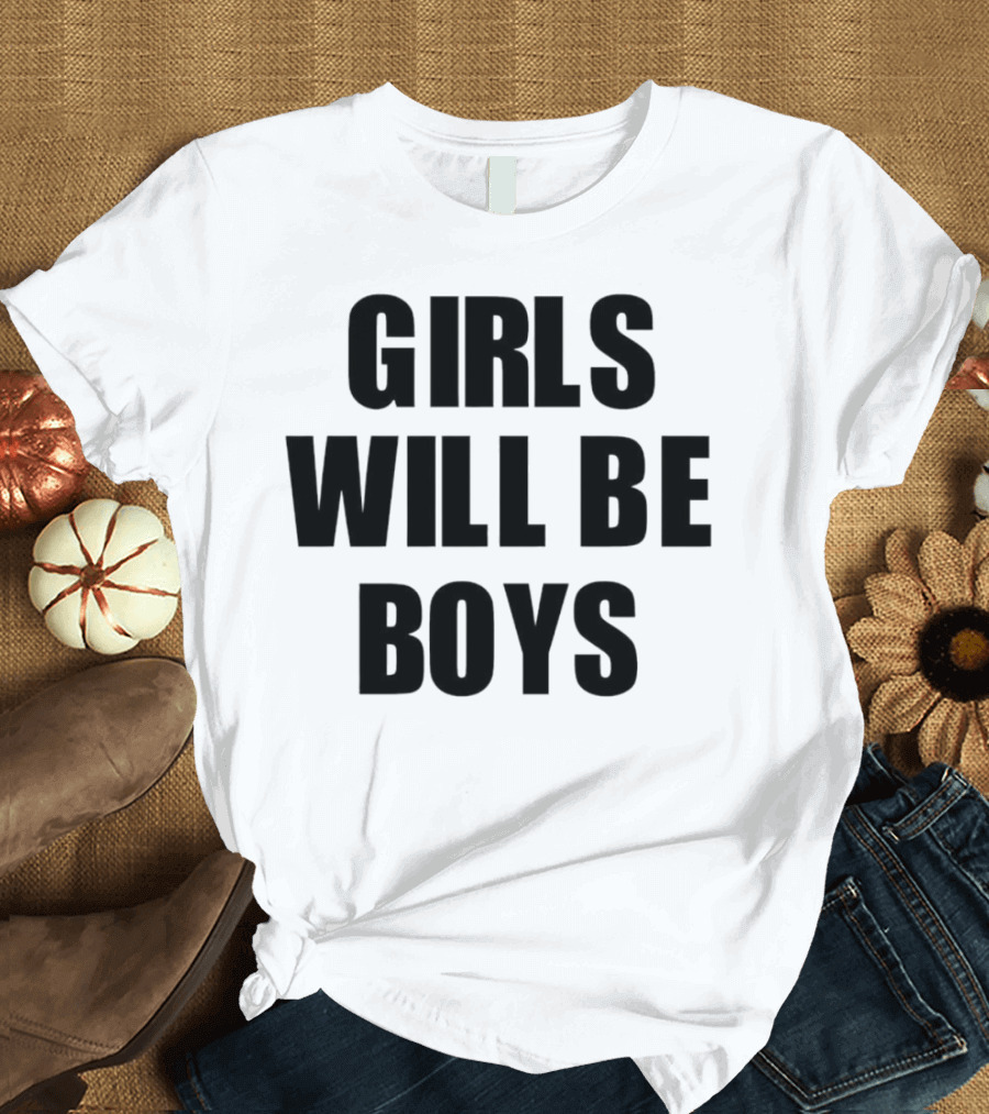 GIRLS WILL BE BOYS T-Shirt