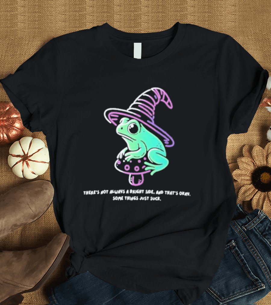 There's Not Always A Bright Side That's Okay Frog Witch Hat Magic Mushroom T-Shirt