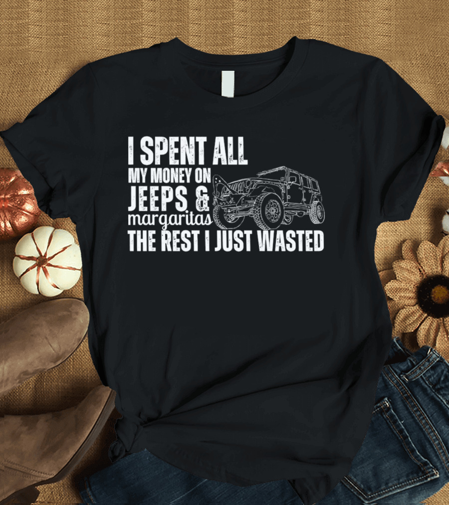 I Spent All My Money on Jeeps and Margaritas the Rest I Just Wasted Jeep T-Shirt