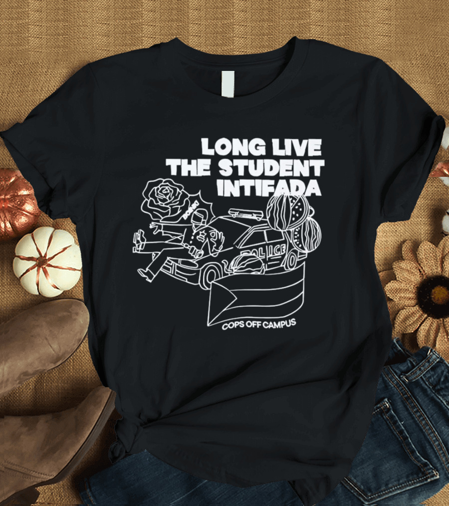 Long Live the Student Intifada Cops Off Campus Police Car Roses and Football Helmet T-Shirt