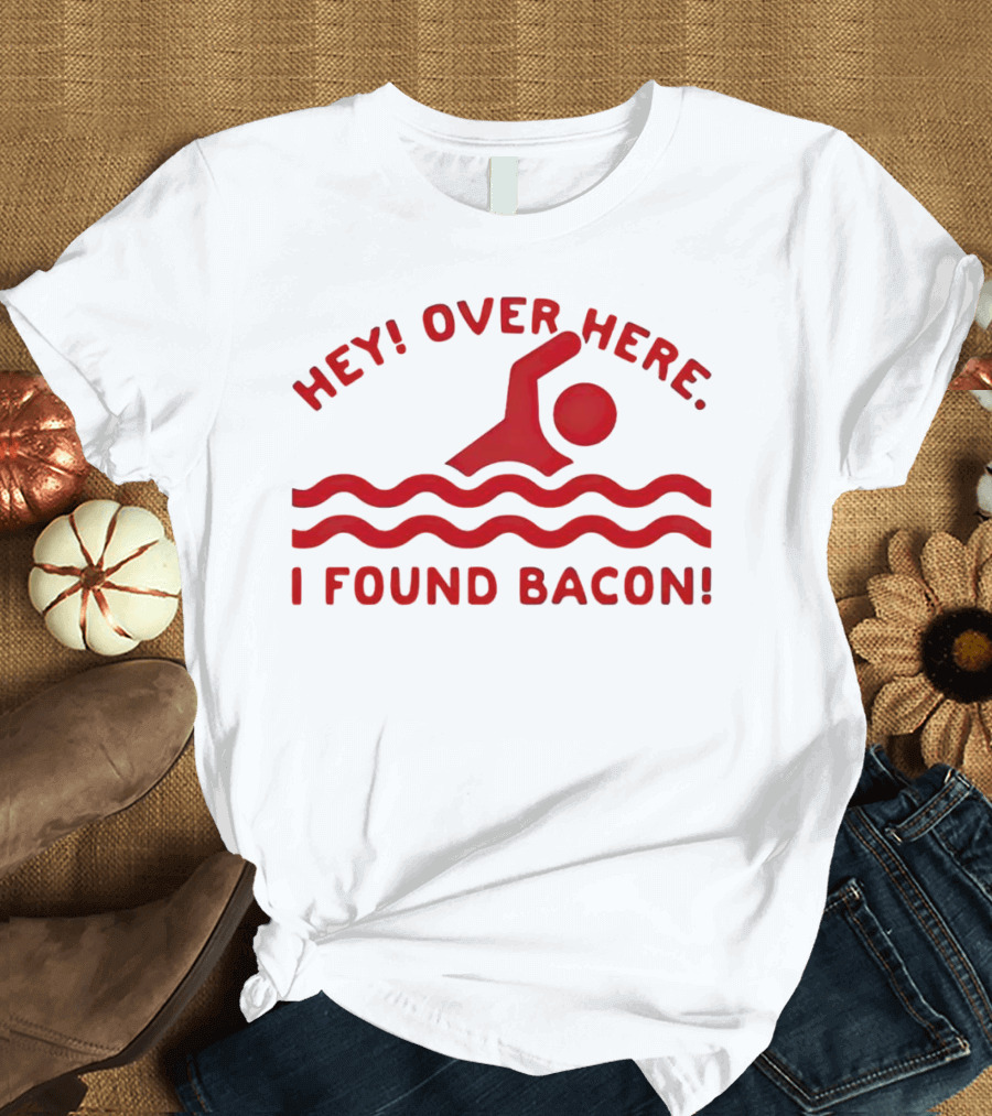 Hey Over Here I Found Bacon Swimming Pose T-Shirt
