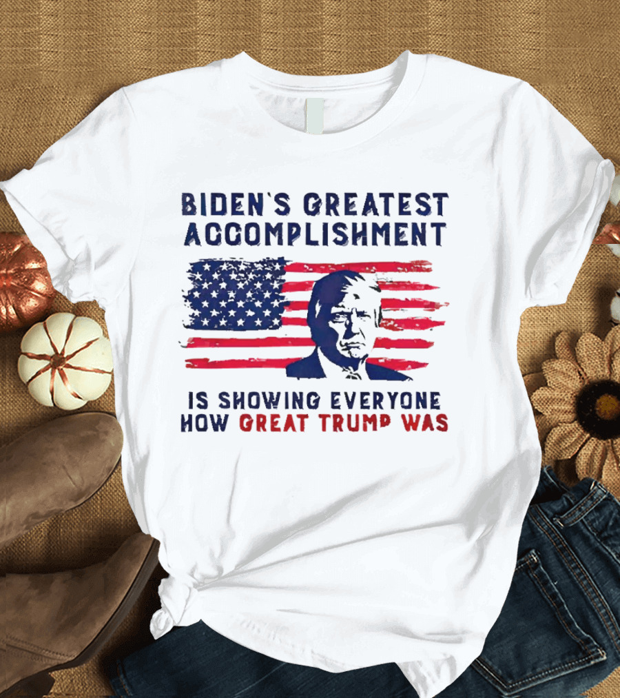 Biden’s Greatest Accomplishment is Showing Everyone How Great Trump Was USA Flag T-Shirt