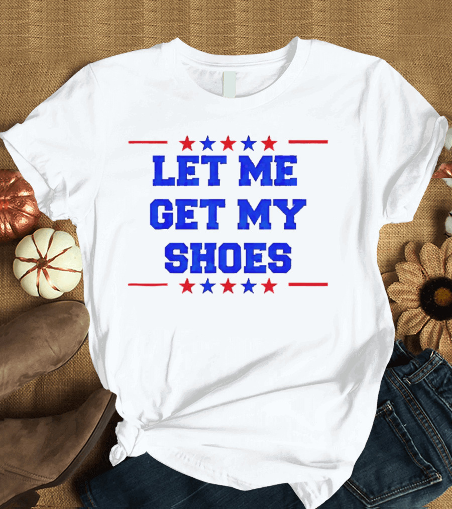 Let Me Get My Shoes Stars Stripes Trump T-Shirt