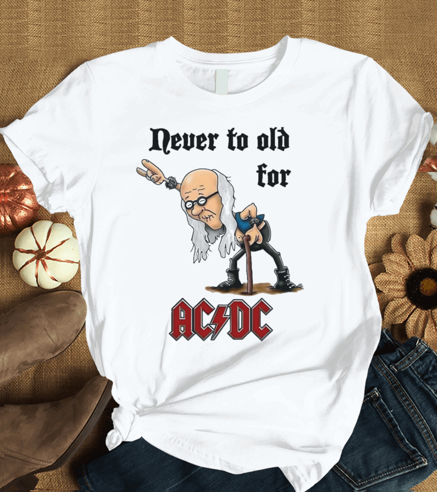 Never Too Old for AC/DC Rock Lover T-Shirt