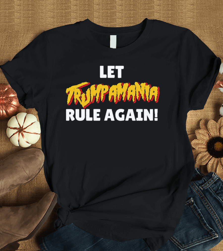 Let Trumpamania Rule Again T-Shirt
