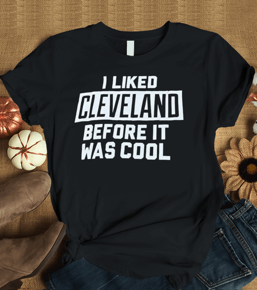 I Liked Cleveland Before It Was Cool T-Shirt