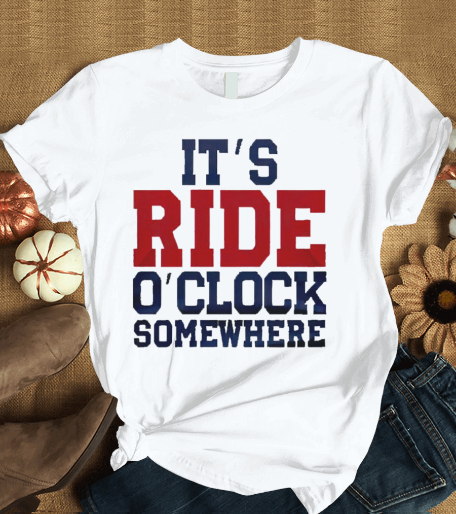 IT'S RIDE O'CLOCK SOMEWHERE T-Shirt