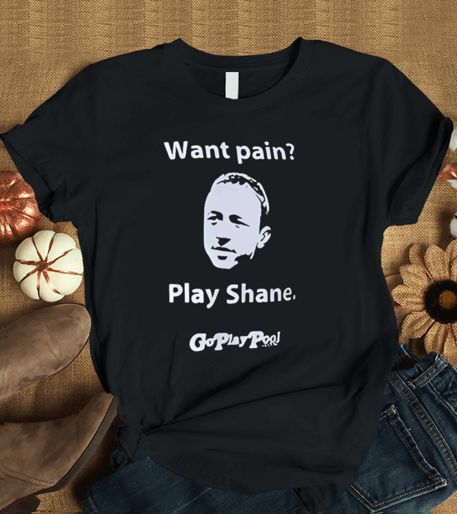 Want Pain Play Shane Go Play Pool T-Shirt